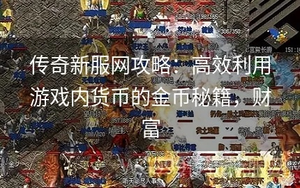 (原始传奇刷金币视频)原始传奇刷传奇币攻略:快速获得游戏财富的秘诀 (原始传奇刷金币视频)原始传奇刷传奇币攻略:快速获得游戏财富的秘诀