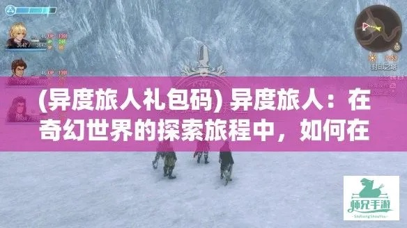 探寻未知、享受冒险:异度旅人官方网站全新上线,提供最新游戏资讯及独家攻略 探寻未知、享受冒险:异度旅人官方网站全新上线,提供最新游戏资讯及独家攻略
